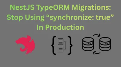 NestJS TypeORM Migrations: Stop Using synchronize: true in Production